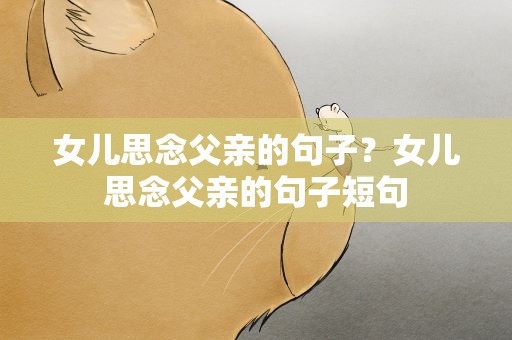 女儿思念父亲的句子？女儿思念父亲的句子短句