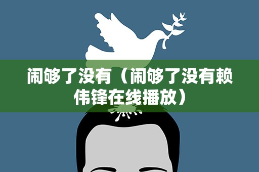 闹够了没有（闹够了没有赖伟锋在线播放）