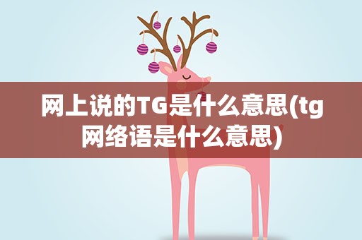网上说的TG是什么意思(tg网络语是什么意思)