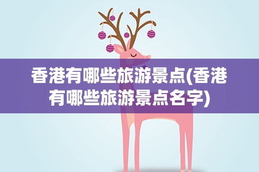 香港有哪些旅游景点(香港有哪些旅游景点名字)