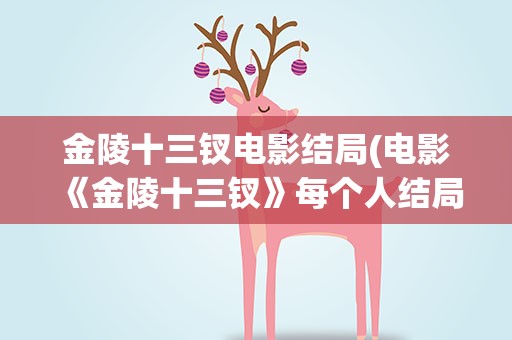 金陵十三钗电影结局(电影《金陵十三钗》每个人结局是什么)