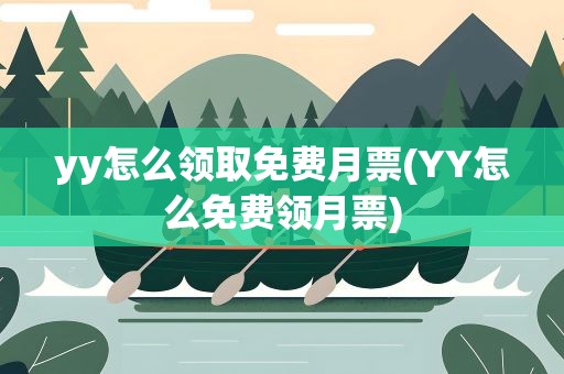 yy怎么领取免费月票(YY怎么免费领月票)