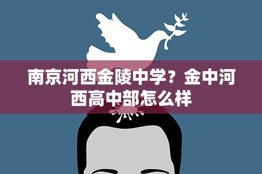 南京河西金陵中学？金中河西高中部怎么样