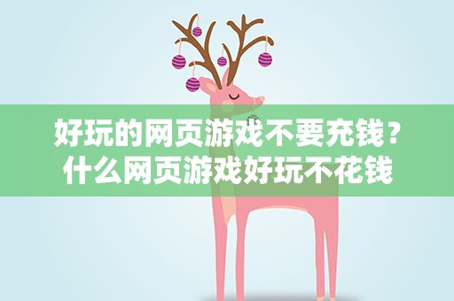 好玩的网页游戏不要充钱？什么网页游戏好玩不花钱