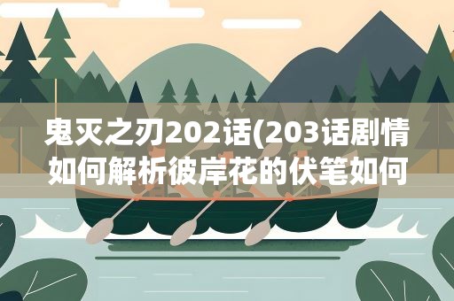 鬼灭之刃202话(203话剧情如何解析彼岸花的伏笔如何看待)