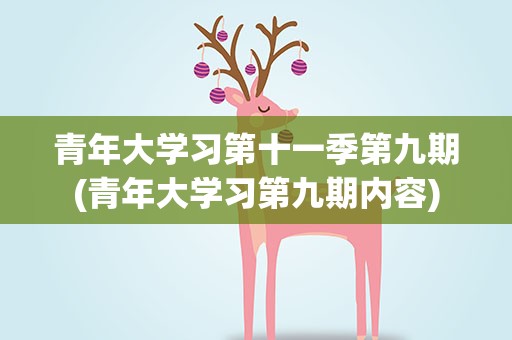 青年大学习第十一季第九期(青年大学习第九期内容)