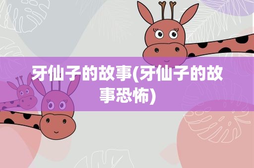 牙仙子的故事(牙仙子的故事恐怖)