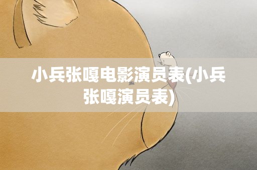 小兵张嘎电影演员表(小兵张嘎演员表)