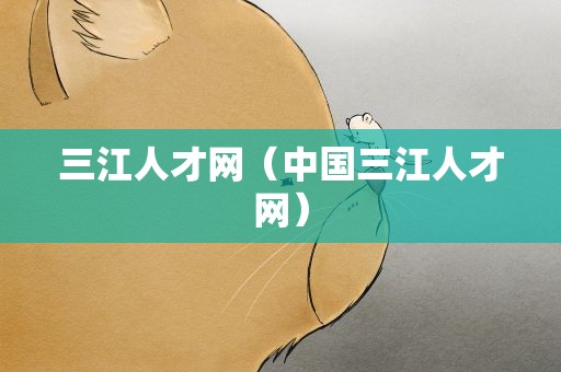 三江人才网（中国三江人才网）