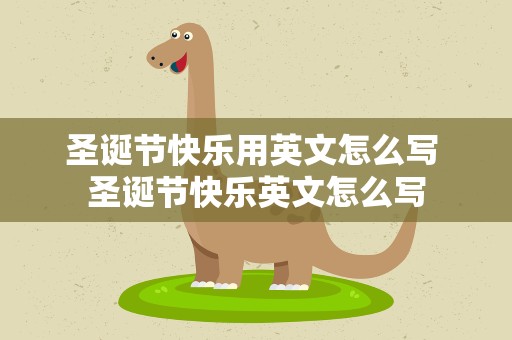 圣诞节快乐用英文怎么写 圣诞节快乐英文怎么写