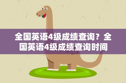 全国英语4级成绩查询？全国英语4级成绩查询时间