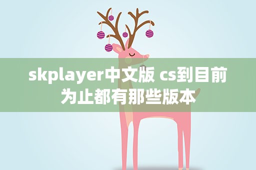 skplayer中文版 cs到目前为止都有那些版本