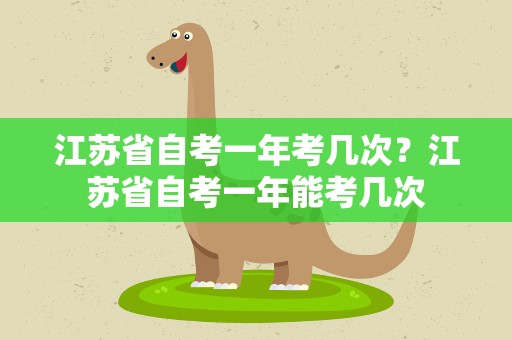 江苏省自考一年考几次？江苏省自考一年能考几次
