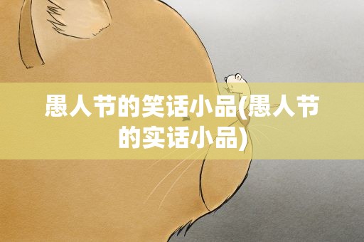愚人节的笑话小品(愚人节的实话小品)
