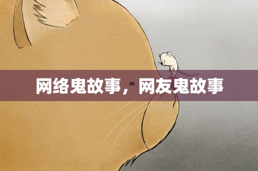 网络鬼故事，网友鬼故事