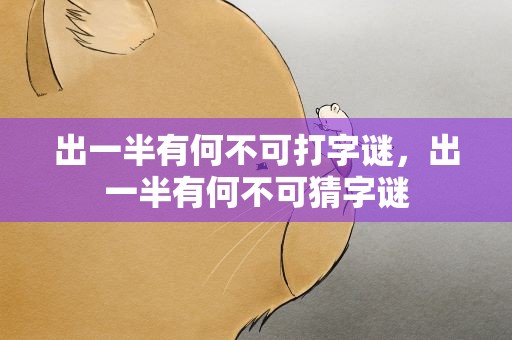 出一半有何不可打字谜，出一半有何不可猜字谜