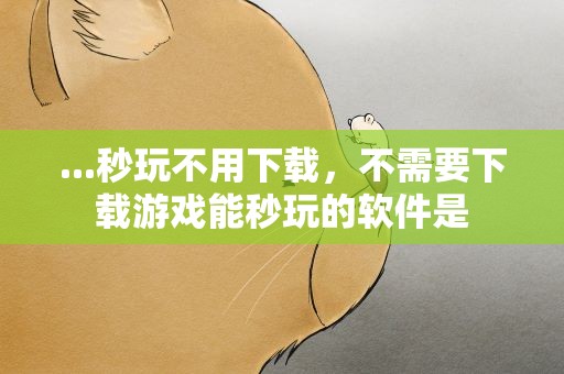 ...秒玩不用下载，不需要下载游戏能秒玩的软件是