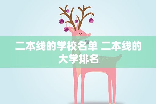 二本线的学校名单 二本线的大学排名