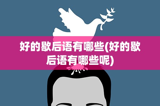 好的歇后语有哪些(好的歇后语有哪些呢)