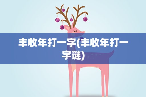 丰收年打一字(丰收年打一字谜)
