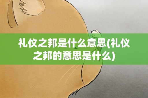 礼仪之邦是什么意思(礼仪之邦的意思是什么)