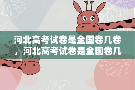 河北高考试卷是全国卷几卷，河北高考试卷是全国卷几卷啊