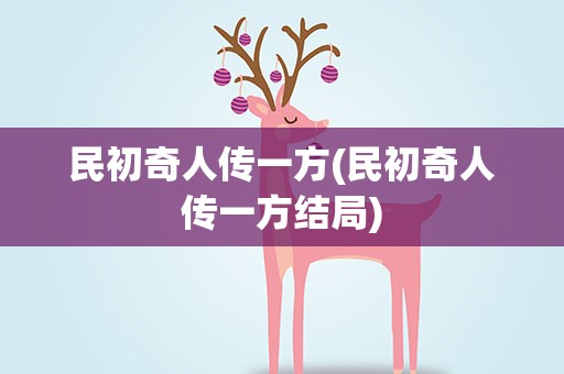 民初奇人传一方(民初奇人传一方结局)