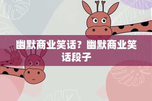 幽默商业笑话？幽默商业笑话段子