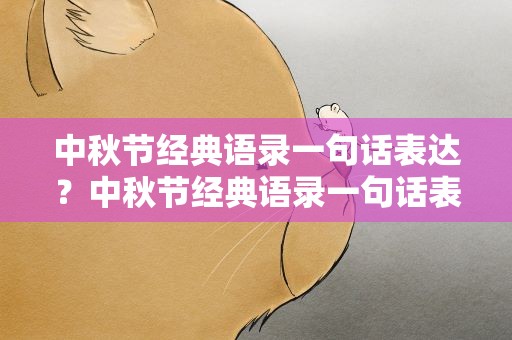 中秋节经典语录一句话表达？中秋节经典语录一句话表达心情