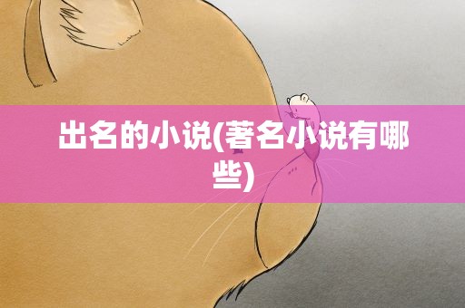 出名的小说(著名小说有哪些)