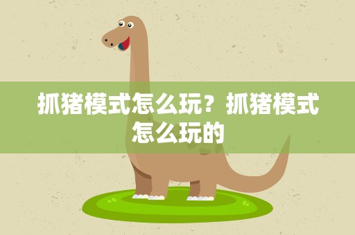 抓猪模式怎么玩？抓猪模式怎么玩的