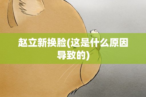 赵立新换脸(这是什么原因导致的)
