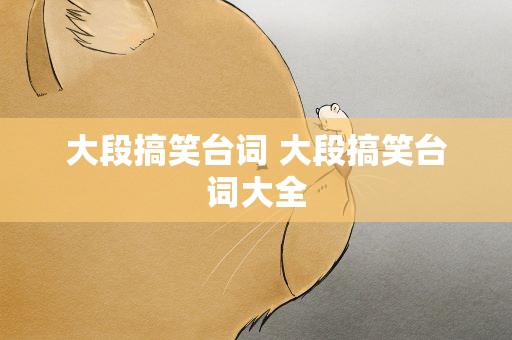 大段搞笑台词 大段搞笑台词大全