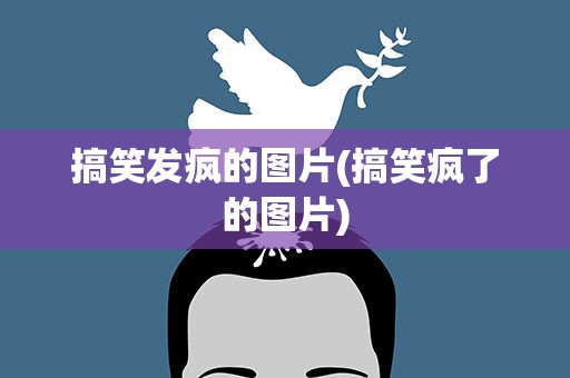 搞笑发疯的图片(搞笑疯了的图片)