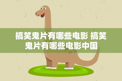 搞笑鬼片有哪些电影 搞笑鬼片有哪些电影中国