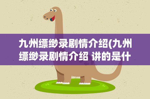 九州缥缈录剧情介绍(九州缥缈录剧情介绍 讲的是什么故事)