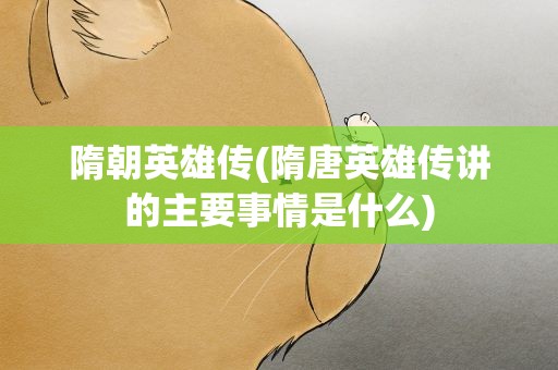 隋朝英雄传(隋唐英雄传讲的主要事情是什么)