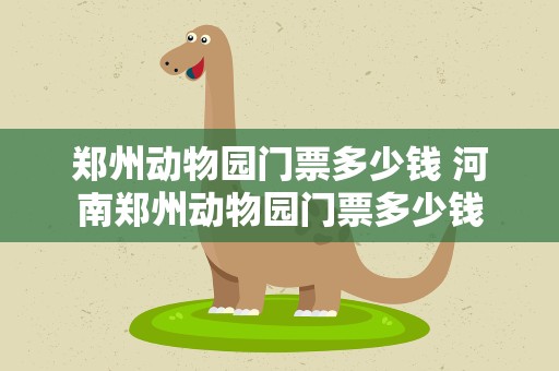 郑州动物园门票多少钱 河南郑州动物园门票多少钱