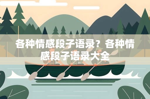 各种情感段子语录？各种情感段子语录大全