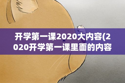 开学第一课2020大内容(2020开学第一课里面的内容主要讲什么)