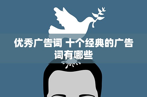 优秀广告词 十个经典的广告词有哪些