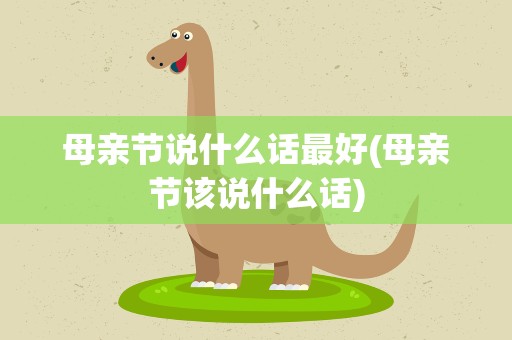 母亲节说什么话最好(母亲节该说什么话)