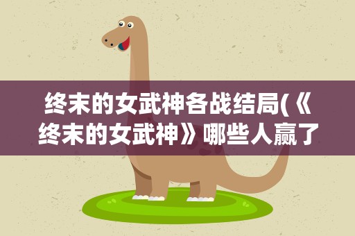 终末的女武神各战结局(《终末的女武神》哪些人赢了)