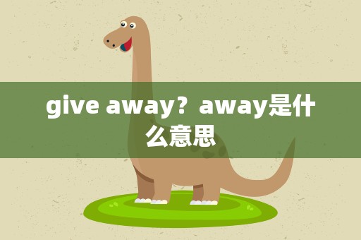 give away？away是什么意思