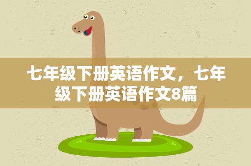 七年级下册英语作文，七年级下册英语作文8篇