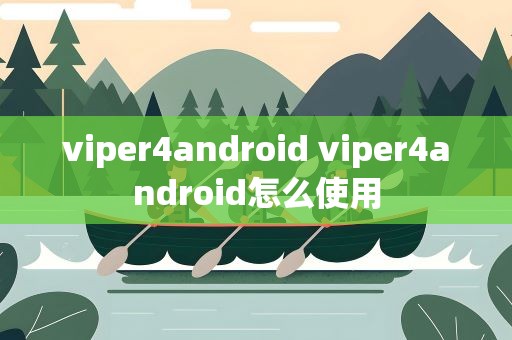 viper4android viper4android怎么使用