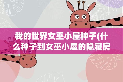 我的世界女巫小屋种子(什么种子到女巫小屋的隐藏房间)