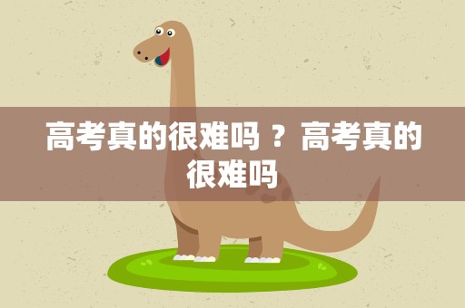 高考真的很难吗 ？高考真的很难吗