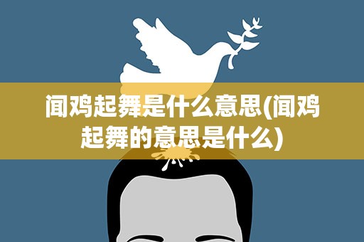闻鸡起舞是什么意思(闻鸡起舞的意思是什么)