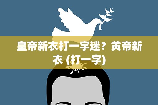 皇帝新衣打一字迷？黄帝新衣 (打一字)